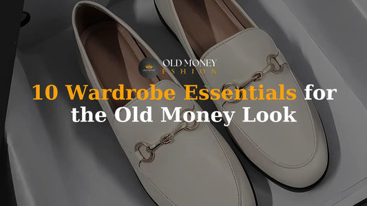 10 Wardrobe Essentials for the Old Money Look